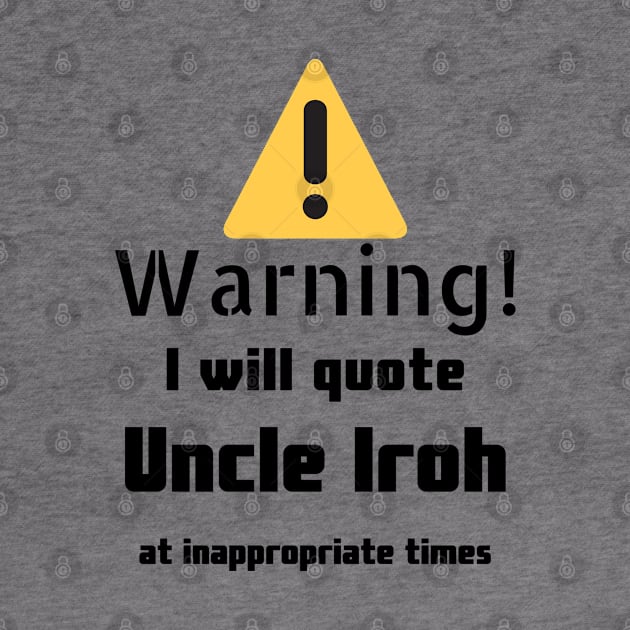 Warning I Will Quote Uncle Iroh by DennisMcCarson